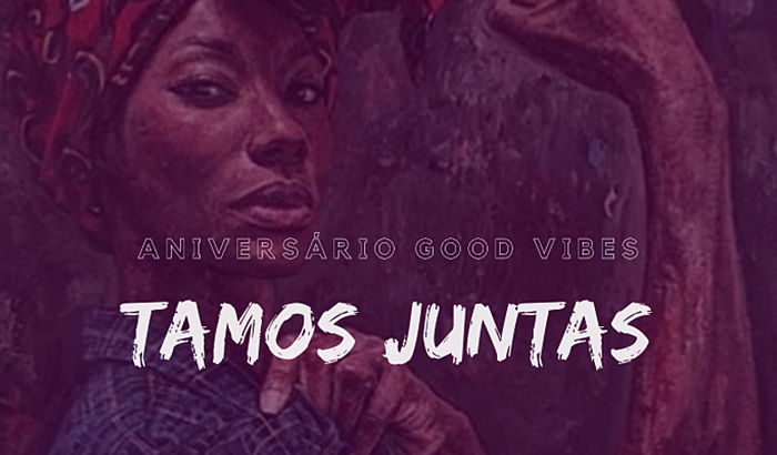 Aniversário Good Vibes - #TamosJuntas