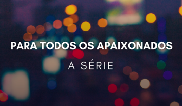 Para Todos Os Apaixonados - A Série
