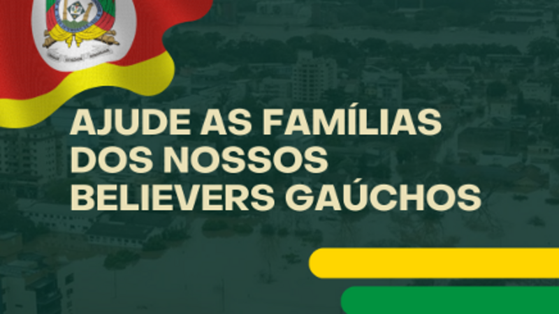 Ajude a família dos nossos Believers Gaúchos