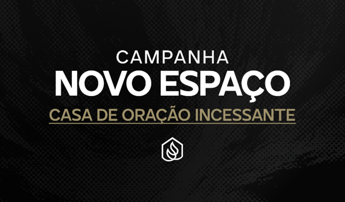 CAMPANHA NOVO ESPAÇO | CASA DE ORAÇÃO INCESSANTE