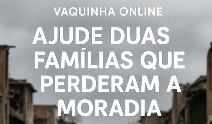 Ajudar duas famílias em estado de calamidade 