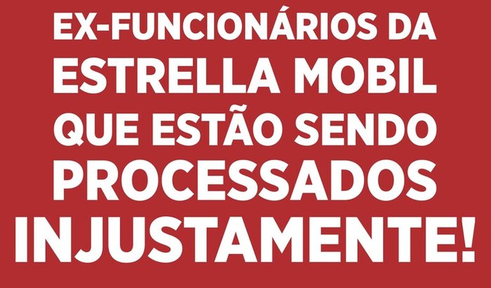Ajude ex-funcionários da Estrella Mobil que estão sendo processados injustamente!