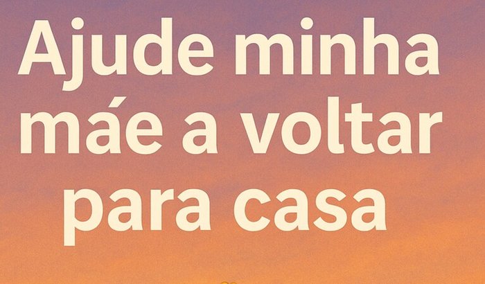 Ajude minha mãe a voltar pra casa. 
