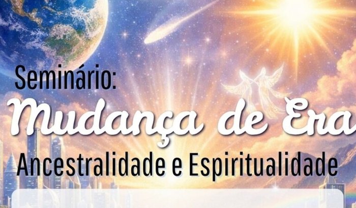 Seminário Mudança de Era: Ancestralidade e Espiritualidade